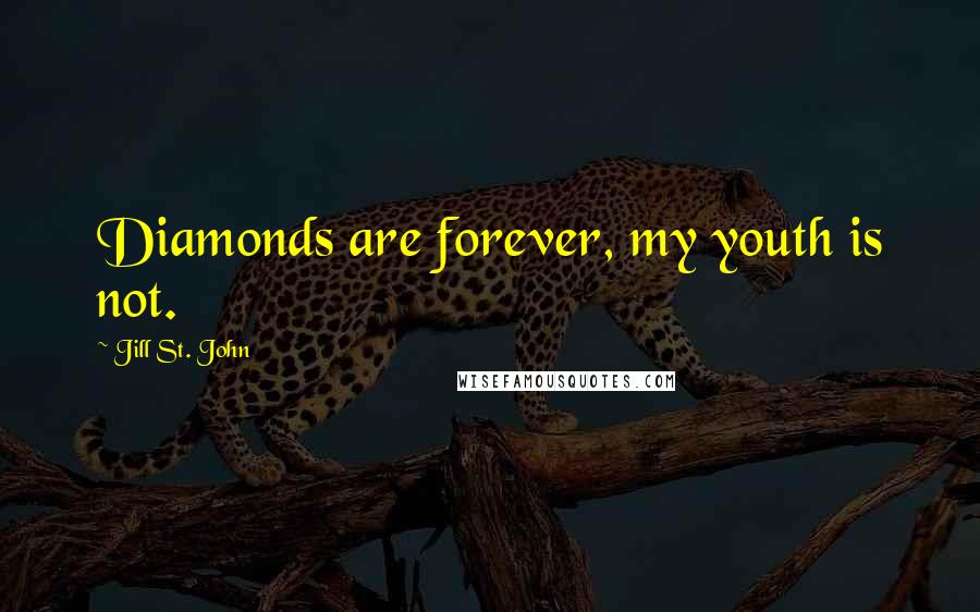 Jill St. John Quotes: Diamonds are forever, my youth is not.