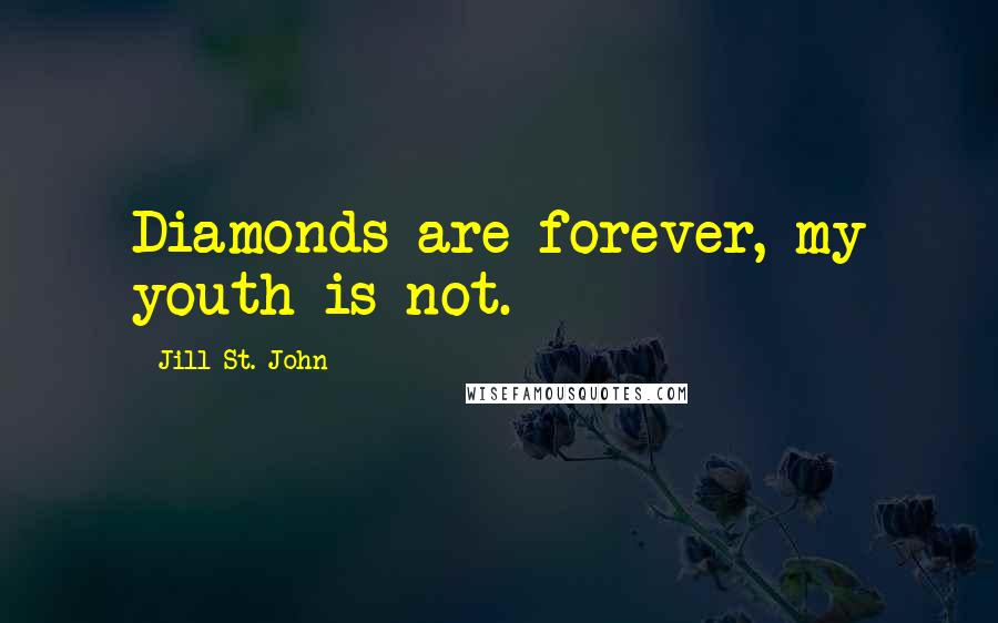 Jill St. John Quotes: Diamonds are forever, my youth is not.