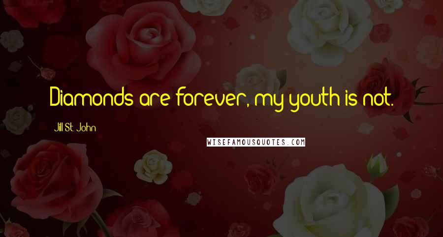 Jill St. John Quotes: Diamonds are forever, my youth is not.