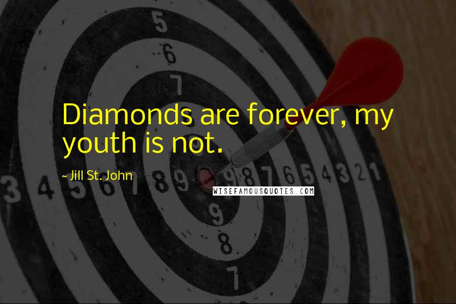 Jill St. John Quotes: Diamonds are forever, my youth is not.