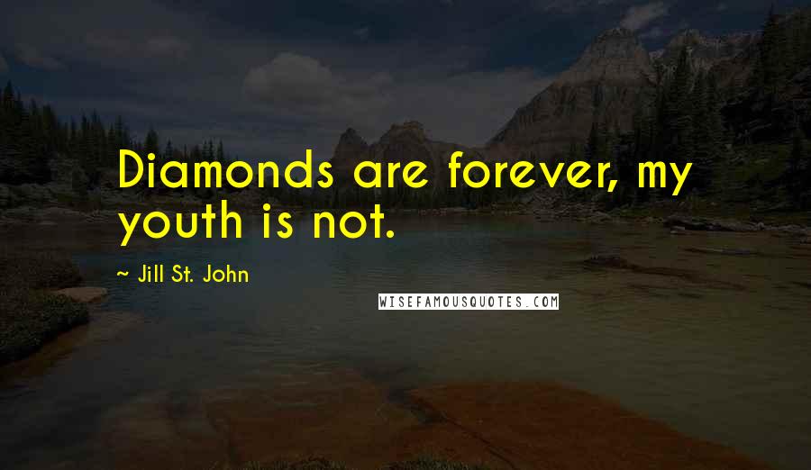 Jill St. John Quotes: Diamonds are forever, my youth is not.