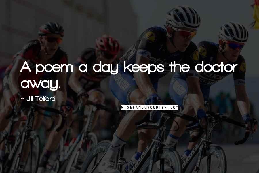 Jill Telford Quotes: A poem a day keeps the doctor away.