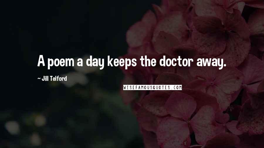 Jill Telford Quotes: A poem a day keeps the doctor away.