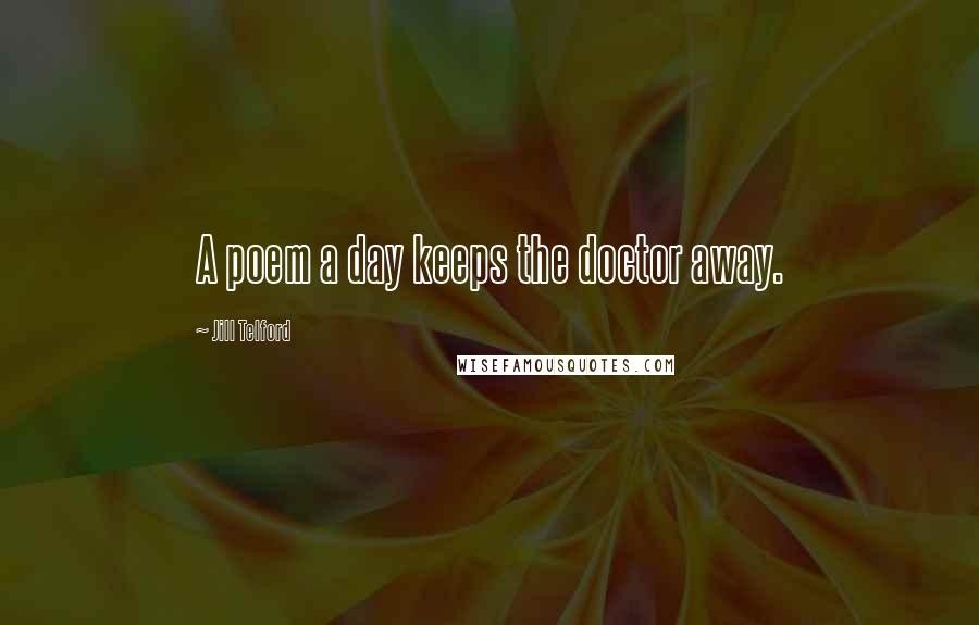Jill Telford Quotes: A poem a day keeps the doctor away.