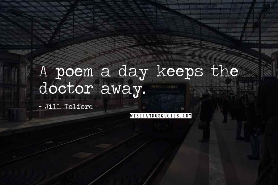 Jill Telford Quotes: A poem a day keeps the doctor away.