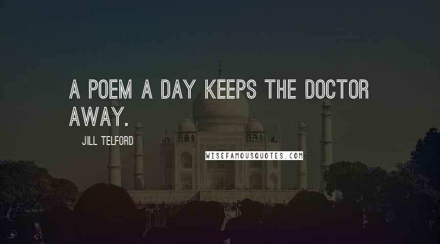 Jill Telford Quotes: A poem a day keeps the doctor away.
