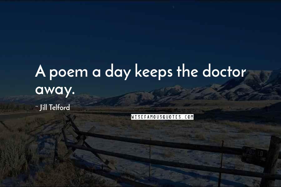 Jill Telford Quotes: A poem a day keeps the doctor away.