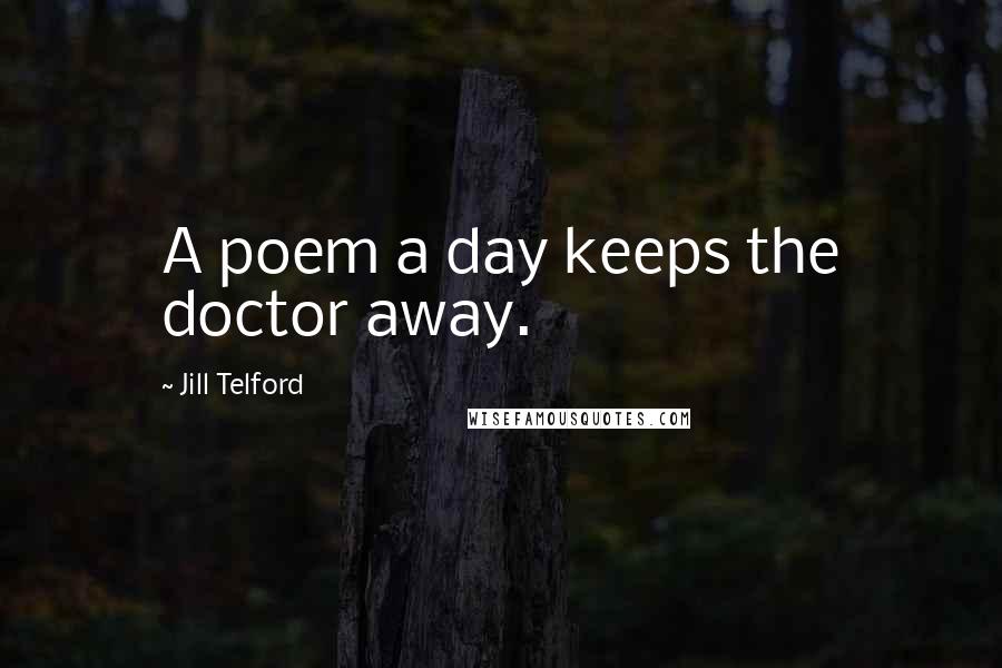 Jill Telford Quotes: A poem a day keeps the doctor away.