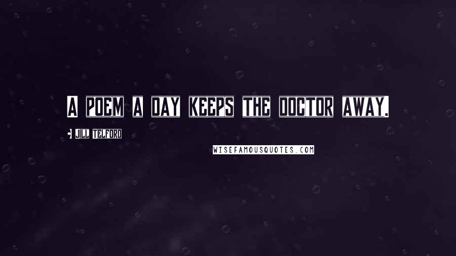 Jill Telford Quotes: A poem a day keeps the doctor away.