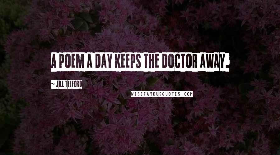 Jill Telford Quotes: A poem a day keeps the doctor away.
