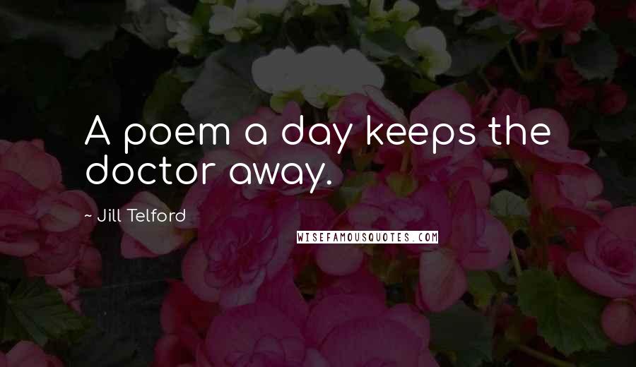 Jill Telford Quotes: A poem a day keeps the doctor away.