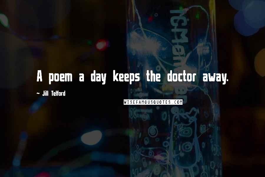 Jill Telford Quotes: A poem a day keeps the doctor away.
