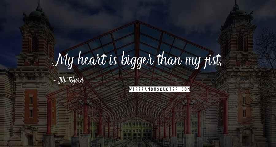 Jill Telford Quotes: My heart is bigger than my fist.