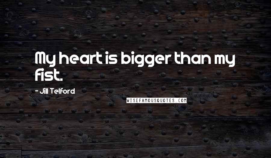 Jill Telford Quotes: My heart is bigger than my fist.