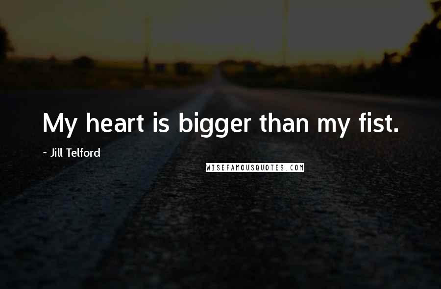 Jill Telford Quotes: My heart is bigger than my fist.