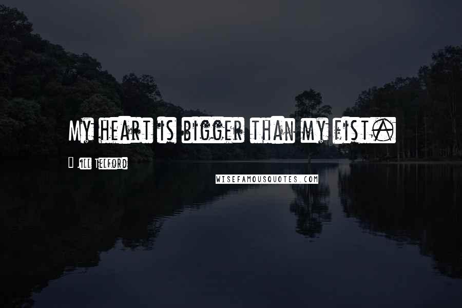 Jill Telford Quotes: My heart is bigger than my fist.