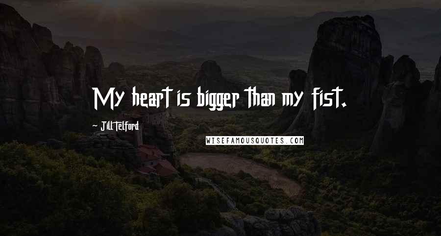 Jill Telford Quotes: My heart is bigger than my fist.