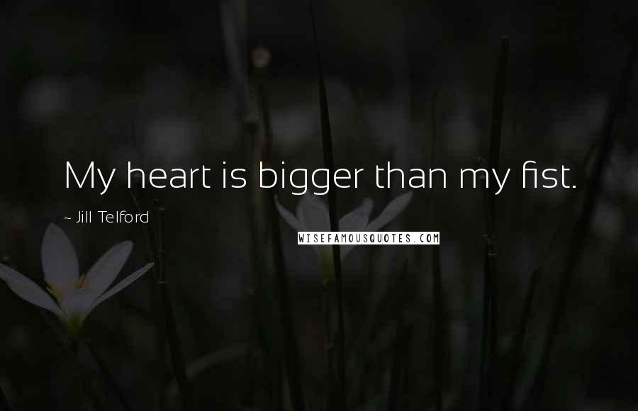 Jill Telford Quotes: My heart is bigger than my fist.