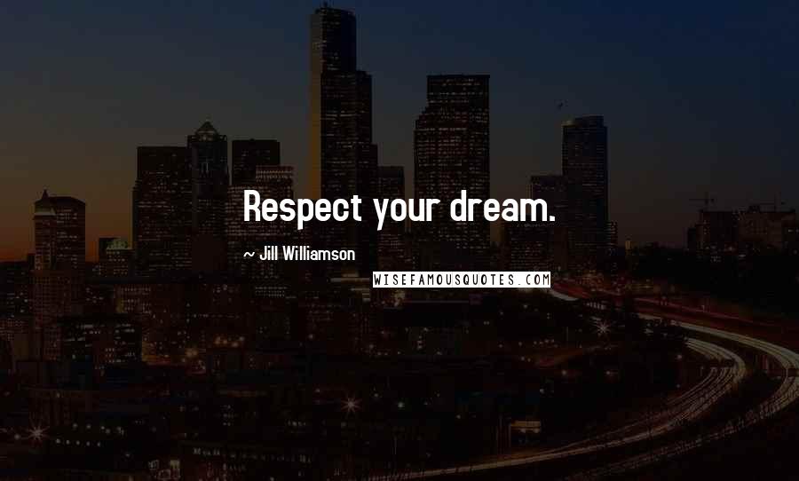 Jill Williamson Quotes: Respect your dream.