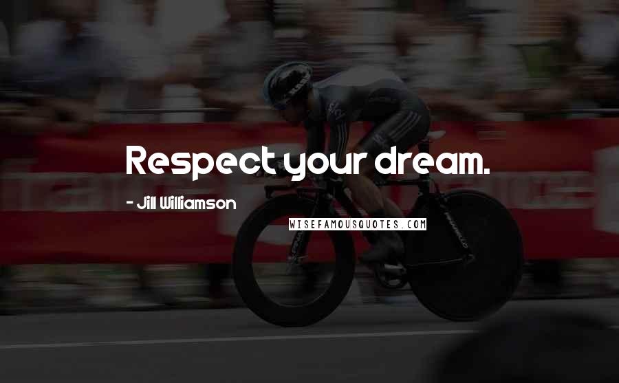 Jill Williamson Quotes: Respect your dream.