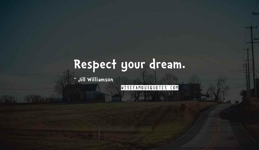 Jill Williamson Quotes: Respect your dream.