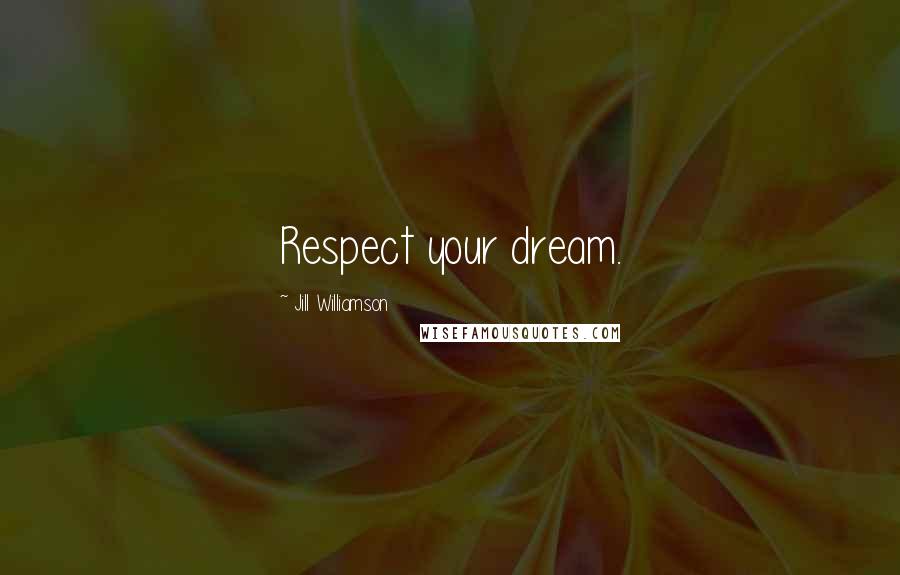 Jill Williamson Quotes: Respect your dream.