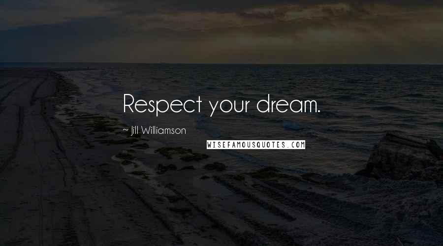 Jill Williamson Quotes: Respect your dream.
