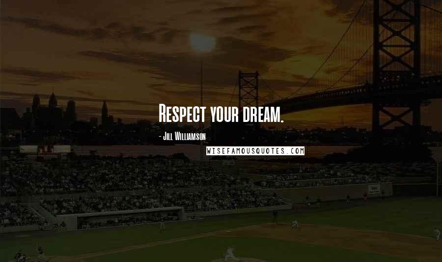 Jill Williamson Quotes: Respect your dream.