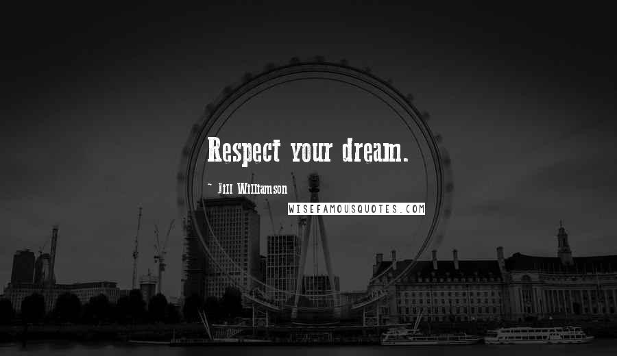 Jill Williamson Quotes: Respect your dream.