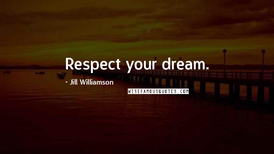 Jill Williamson Quotes: Respect your dream.