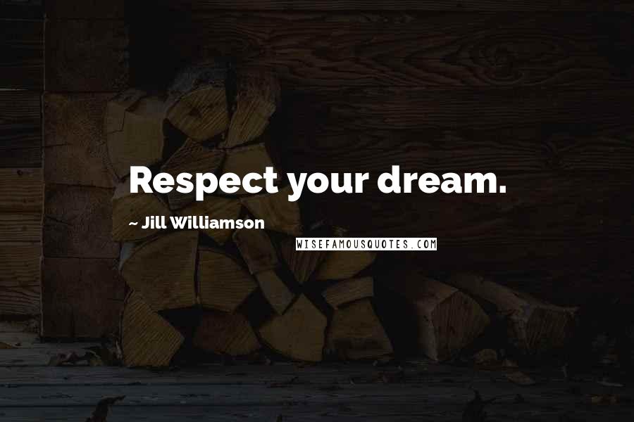 Jill Williamson Quotes: Respect your dream.