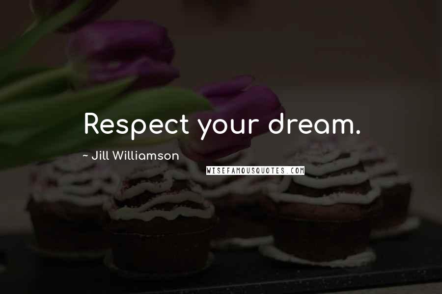 Jill Williamson Quotes: Respect your dream.