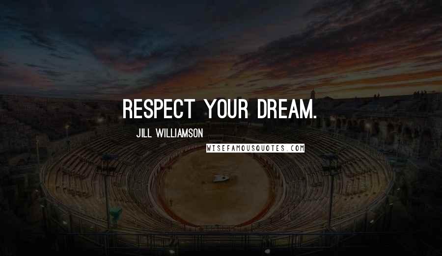 Jill Williamson Quotes: Respect your dream.