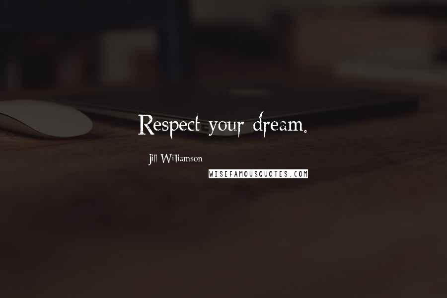 Jill Williamson Quotes: Respect your dream.