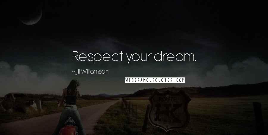 Jill Williamson Quotes: Respect your dream.