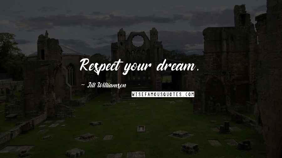 Jill Williamson Quotes: Respect your dream.