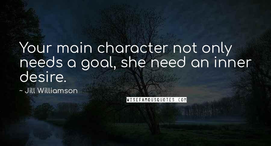 Jill Williamson Quotes: Your main character not only needs a goal, she need an inner desire.