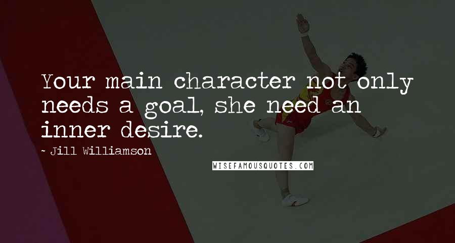 Jill Williamson Quotes: Your main character not only needs a goal, she need an inner desire.