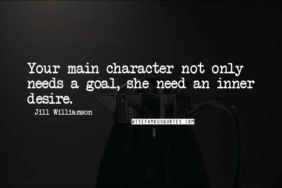 Jill Williamson Quotes: Your main character not only needs a goal, she need an inner desire.