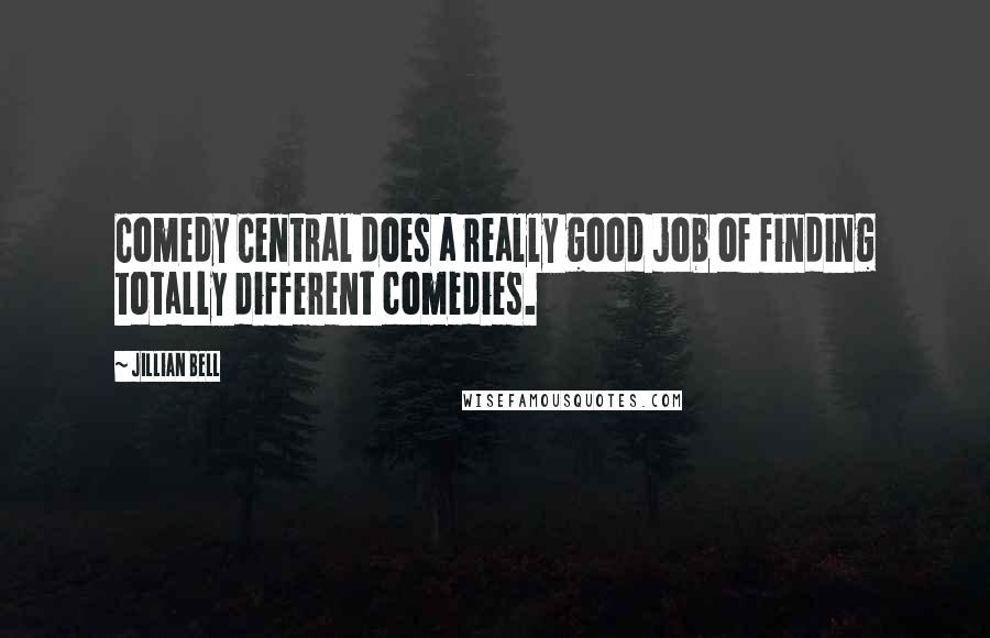 Jillian Bell Quotes: Comedy Central does a really good job of finding totally different comedies.