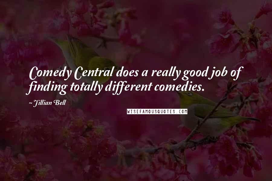 Jillian Bell Quotes: Comedy Central does a really good job of finding totally different comedies.