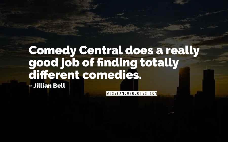 Jillian Bell Quotes: Comedy Central does a really good job of finding totally different comedies.