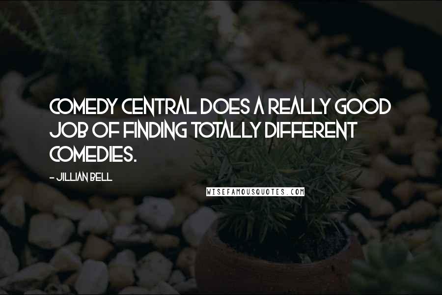 Jillian Bell Quotes: Comedy Central does a really good job of finding totally different comedies.