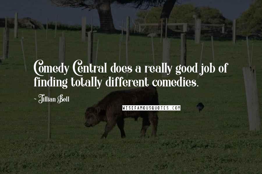 Jillian Bell Quotes: Comedy Central does a really good job of finding totally different comedies.