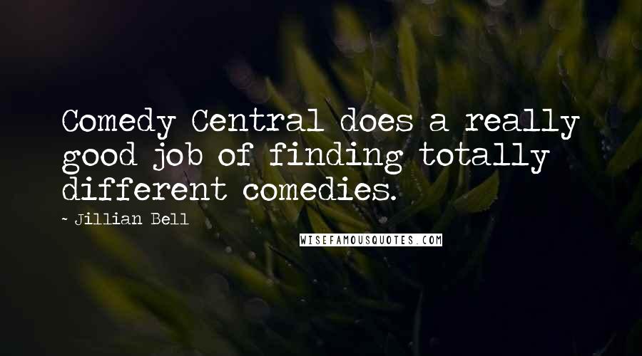 Jillian Bell Quotes: Comedy Central does a really good job of finding totally different comedies.