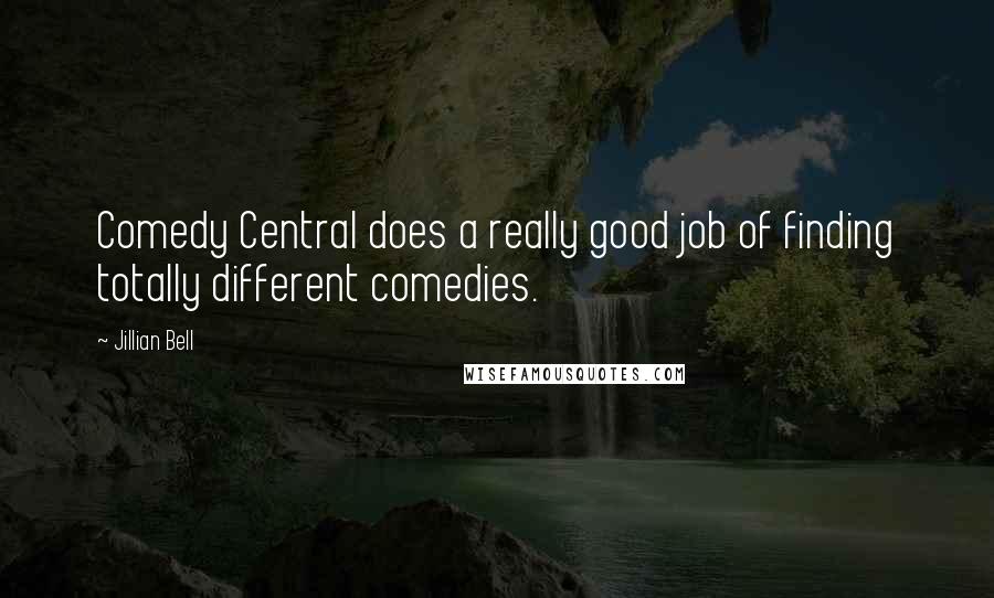 Jillian Bell Quotes: Comedy Central does a really good job of finding totally different comedies.