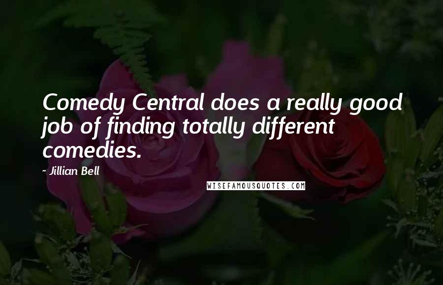 Jillian Bell Quotes: Comedy Central does a really good job of finding totally different comedies.