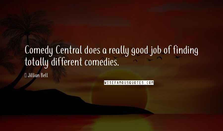 Jillian Bell Quotes: Comedy Central does a really good job of finding totally different comedies.