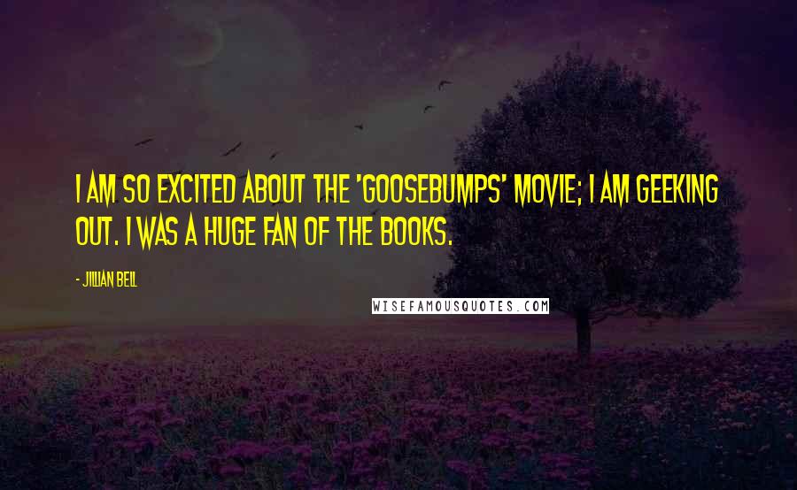 Jillian Bell Quotes: I am so excited about the 'Goosebumps' movie; I am geeking out. I was a huge fan of the books.