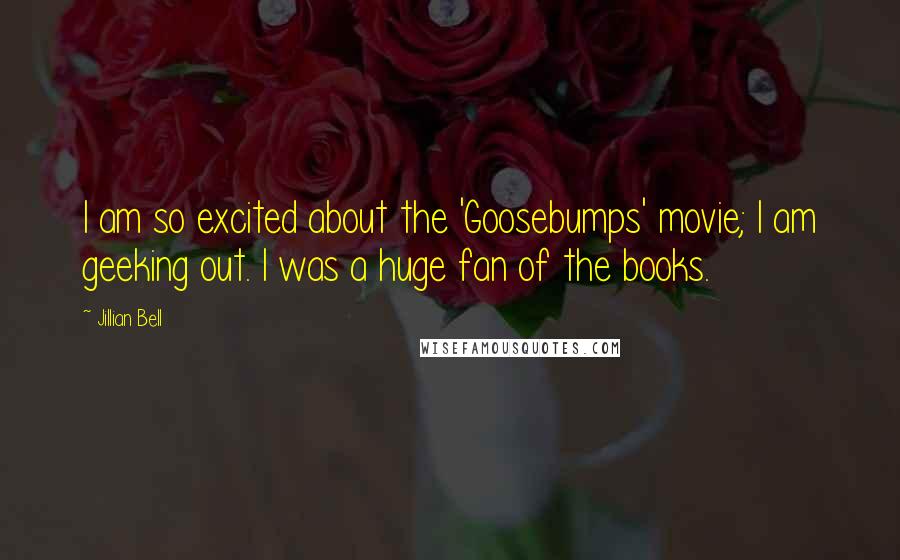 Jillian Bell Quotes: I am so excited about the 'Goosebumps' movie; I am geeking out. I was a huge fan of the books.